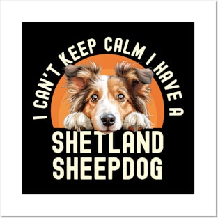 I Can't Keep Calm I Have A Shetland Sheepdog Posters and Art